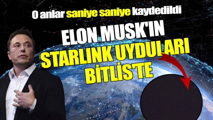 Elon Musk'ın Starlink uyduları Bitlis'te