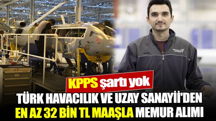 Türk Havacılık ve Uzay Sanayii'den en az 32 Bin TL maaşla memur alımı KPPS şartı yok