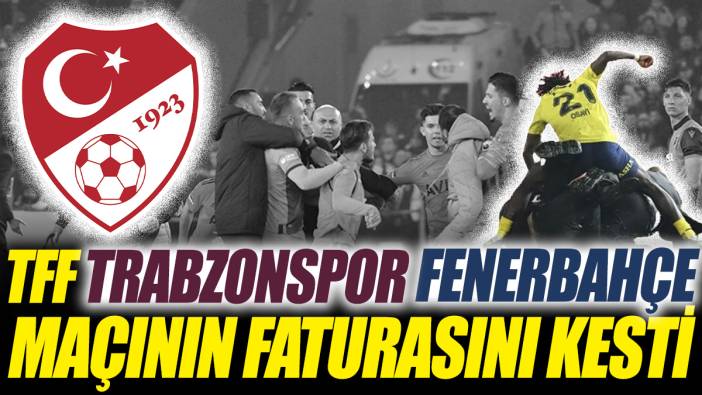 TFF Trabzonspor Fenerbahçe maçının faturasını kesti