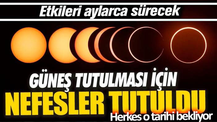 Güneş tutulması için nefesler tutuldu ‘Herkes o tarihi bekliyor’ Etkileri aylarca sürecek