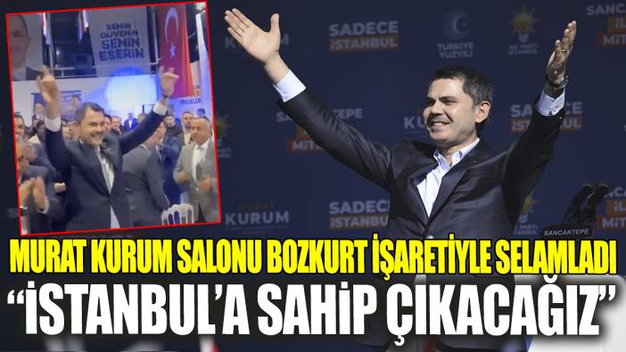 Murat Kurum salonu bozkurt işaretiyle selamladı ‘İstanbul’a sahip çıkacağız’