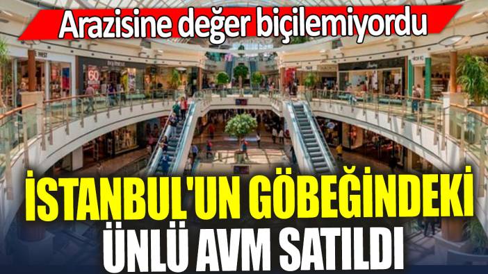 İstanbul'un göbeğindeki ünlü AVM satıldı 'Arazisine değer biçilemiyordu'