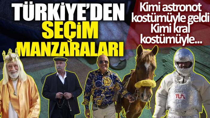 Türkiye'den seçim manzaraları 'Kimi astronot kostümüyle geldi kimi kral kostümüyle'