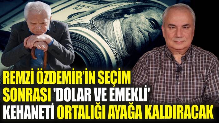 Remzi Özdemir'in seçim sonrası 'dolar ve emekli' kehaneti ortalığı ayağa kaldıracak