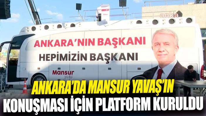 Ankara’da Mansur Yavaş’ın konuşması için platform kuruldu