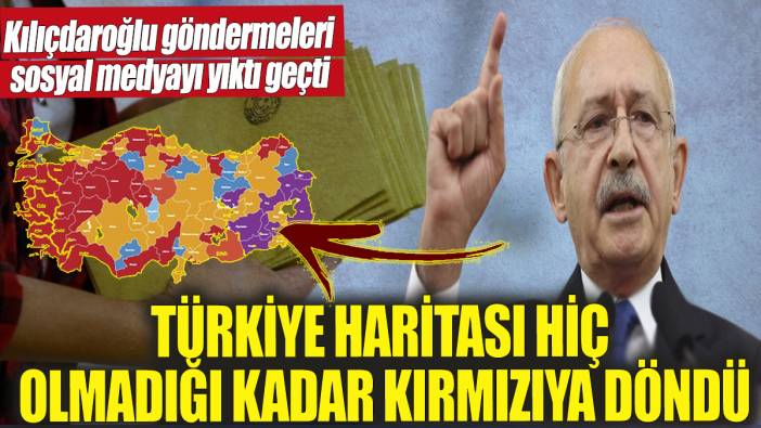 Türkiye haritası hiç olmadığı kadar kırmızıya döndü 'Kılıçdaroğlu göndermeleri sosyal medyayı yıktı geçti