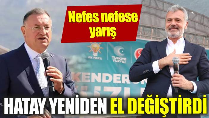 Son dakika... Hatay yeniden el değiştirdi 'Nefes nefese yarış devam ediyor'