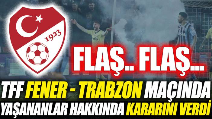 Flaş Flaş TFF Fenerbahçe Trabzonspor maçında yaşananlar hakkında kararını verdi