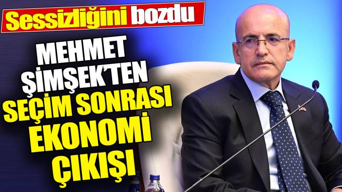 Mehmet Şimşek’ten seçim sonrası ekonomi çıkışı ‘Sessizliğini bozdu’