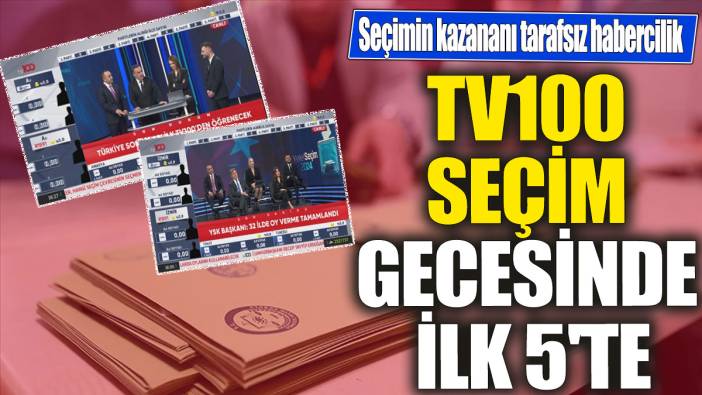 TV100 seçim gecesinde ilk 5'te 'Seçimin kazananı tarafsız habercilik