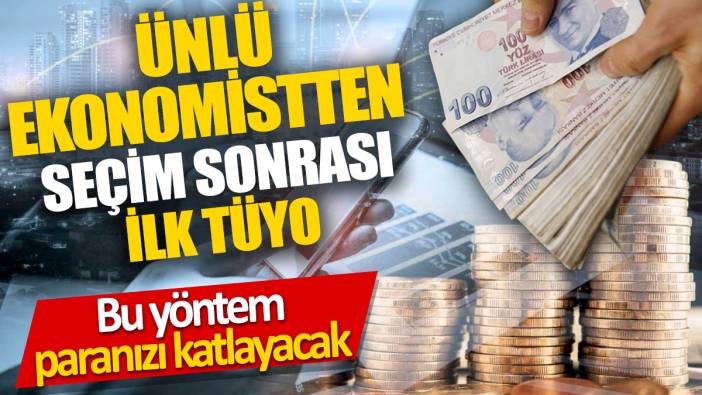 Ünlü ekonomistten seçim sonrası ilk tüyo 'Bu yöntem paranızı katlayacak'