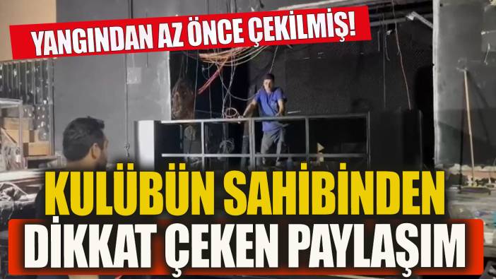 Kulübün sahibinden dikkat çeken paylaşım Yangından az önce çekilmiş