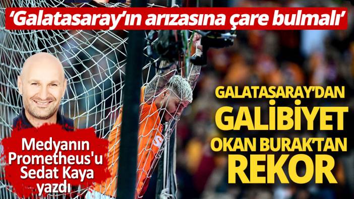 Galatasaray'dan galibiyet Okan Buruk'tan rekor 'Galatasaray'ın arızasına çare bulmalı'