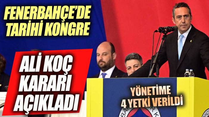 Fenerbahçe'de tarihi kongre Ali Koç kararı açıkladı