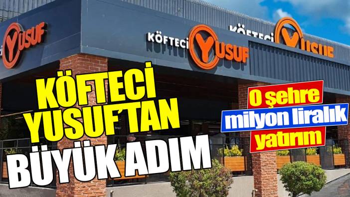 Köfteci Yusuf’tan büyük hamle  ‘O şehre milyon liralık yatırım yapılacak'