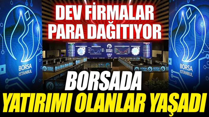 Borsa İstanbul'da yatırımı olanlar yaşadı 'Dev firmalar para dağıtıyor'