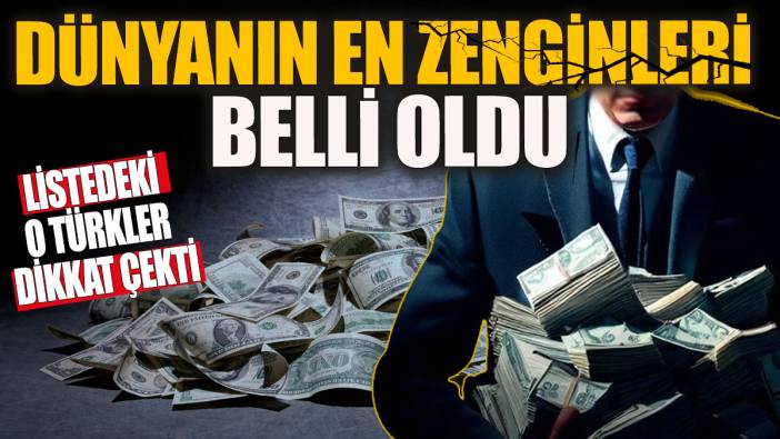 Dünyanın en zenginleri belli oldu 'Listedeki o Türkler dikkat çekti