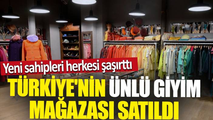 Türkiye'nin ünlü giyim mağazası satıldı 'Yeni sahipleri herkesi şaşırttı'