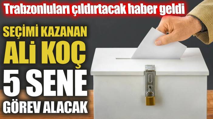 Seçimi kazanan Ali Koç 5 sene görev alacak 'Trabzonluları çıldırtacak haber geldi'