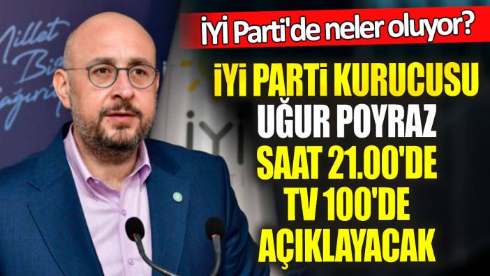 İYİ Parti Kurucusu Uğur Poyraz saat 21.00'de TV100'de 'Gürkan Hacır'ın sorularını canlı yayında cevaplayacak'