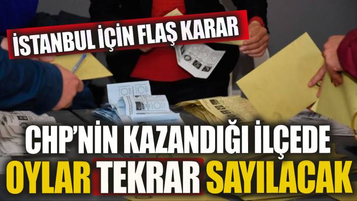 İstanbul'da flaş karar CHP'nin kazandığı Beykoz'da oylar tekrar sayılacak