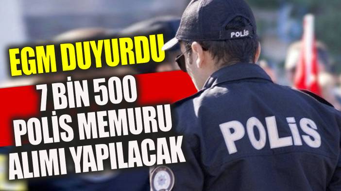 EGM duyurdu 7 Bin 500 polis memuru alımı yapılacak