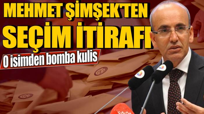 Mehmet Şimşek'ten seçim itirafı 'O isimden bomba kulis