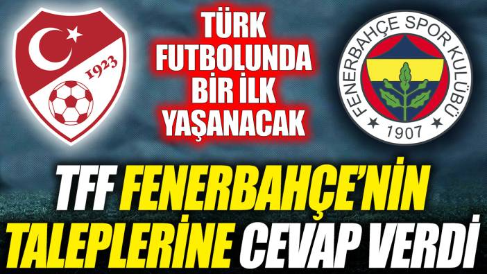 TFF Fenerbahçe’nin taleplerine cevap verdi ‘Türk futbolunda bir ilk yaşanacak’