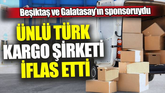 Ünlü Türk kargo şirketi iflas etti  'Beşiktaş ve Galatasaray'ın sponsoruydu'