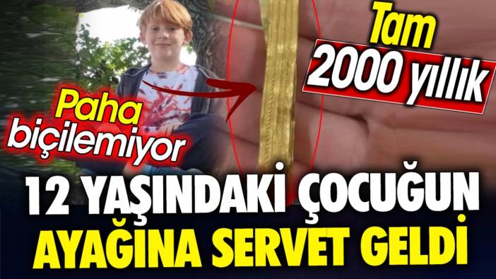 12 yaşındaki çocuğun ayağına servet geldi ‘Tam 2 bin yıllık paha biçilemiyor’