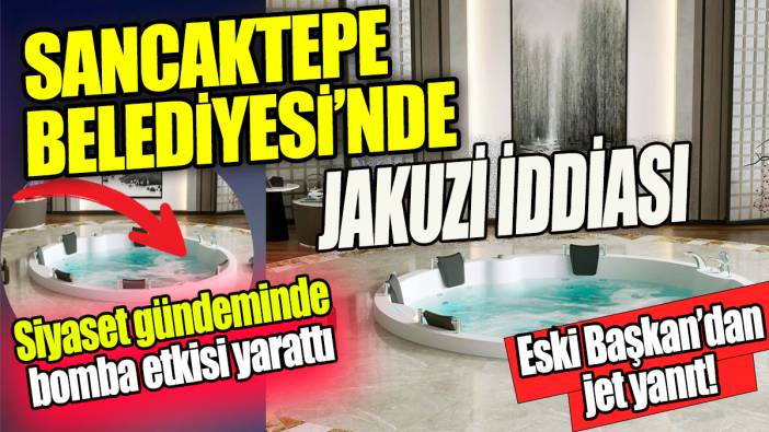 Sancaktepe Belediyesi'nde jakuzi iddiası 'Eski Başkan'dan jet yanıt'