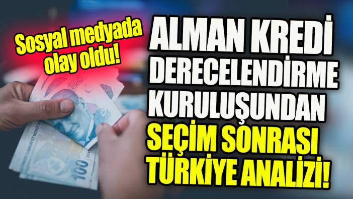 Alman kredi derecelendirme kuruluşundan seçim sonrası Türkiye analizi 'Sosyal medyada olay oldu'