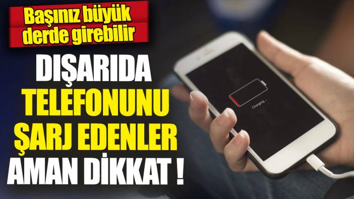 Dışarıda telefonunu şarj edenler aman dikkat 'Başınız büyük derde girebilir'