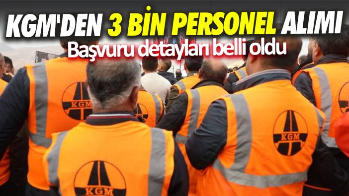 KGM'den 3 Bin personel alımı Başvuru detayları belli oldu
