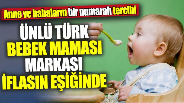 Ünlü Türk bebek maması markası iflasın eşiğinde! Anne ve babaların bir numaralı tercihi