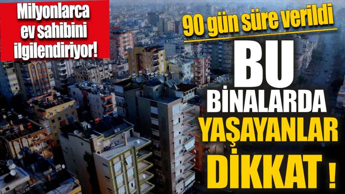 Milyonlarca ev sahibini ilgilendiriyor! Bu binalarda yaşayanlar dikkat'90 gün süre verildi