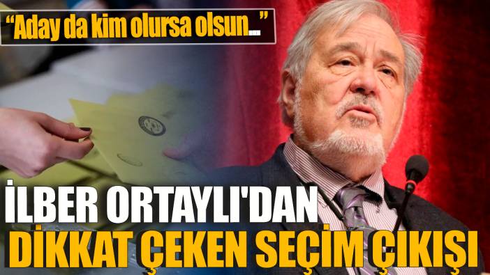 İlber Ortaylı'dan dikkat çeken seçim çıkışı