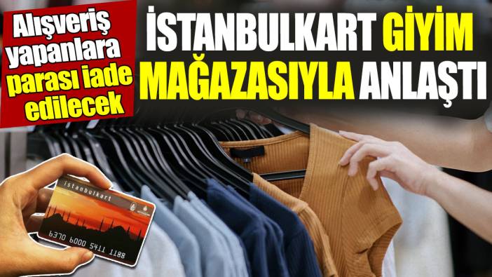 İstanbulkart giyim mağazasıyla anlaştı ! Alışveriş yapanlara parası iade edilecek