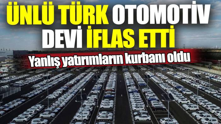 Ünlü Türk otomotiv devi iflas etti! Yanlış yatırımların kurbanı oldu
