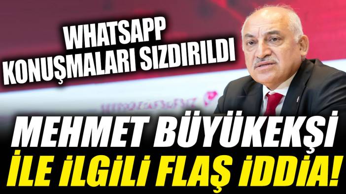 Mehmet Büyükekşi ile ilgili flaş iddia! Whatsapp konuşmaları sızdırıldı