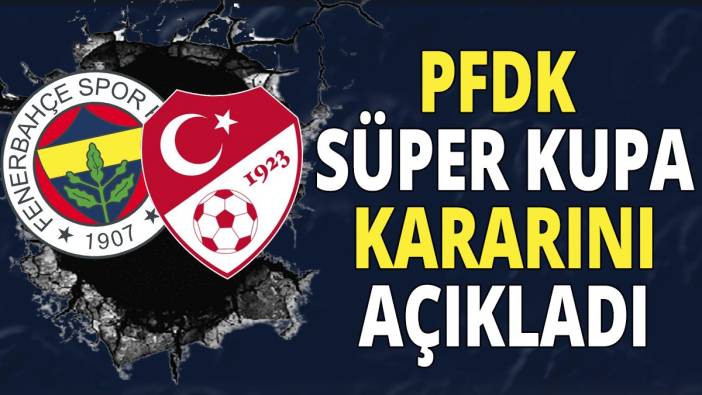 PFDK Süper Kupa kararını açıkladı