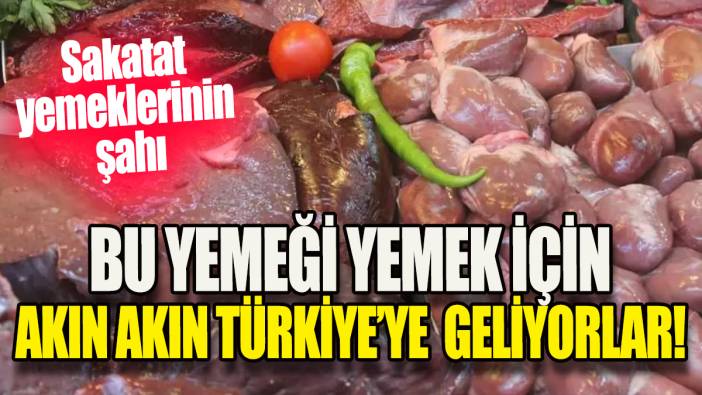 Sakatat yemeklerinin şahı: Bu yemeği yemek için akın akın Türkiye'ye geliyorlar