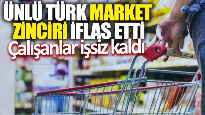 Ünlü Türk market zinciri iflas etti! Çalışanlar işsiz kaldı