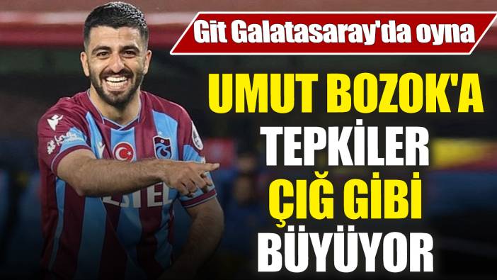 Umut Bozok'a tepkiler çığ gibi büyüyor 'Git Galatasaray'da oyna'