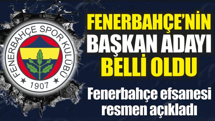 Fenerbahçe'nin başkan adayı belli oldu! Efsane isim resmen açıkladı