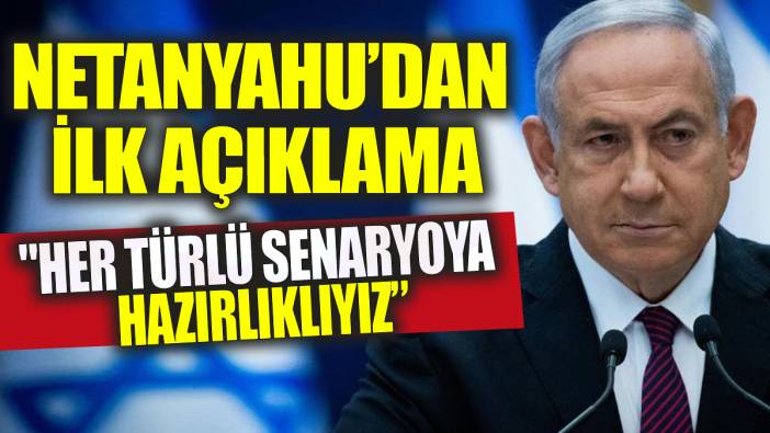 İsrail Başbakanı Netanyahu’dan ilk açıklama: "Her türlü senaryoya hazırlıklıyız”