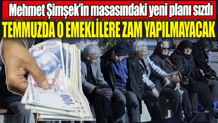 Mehmet Şimşek’in masasındaki yeni plan sızdı: Temmuz zammı o emeklilere verilmeyecek