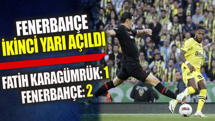 Fenerbahçe ikinci yarı açıldı Fatih Karagümrük: 1 Fenerbahçe: 2