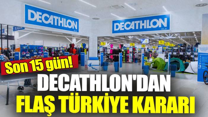 Decathlon'dan flaş Türkiye kararı! Son 15 gün