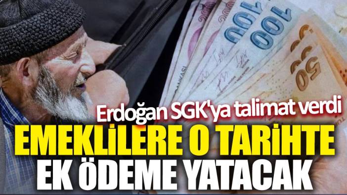 Erdoğan SGK'ya talimat verdi! Emeklilere o tarihte ek ödeme yatacak